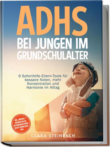 ADHS bei Jungen im Grundschulalter: 9 Soforthilfe-Eltern-Tools für bessere Noten, mehr Konzentration und Harmonie im Alltag – inkl. Morgen-/Abendritualen, Belohnungsplänen, gratis Downloads uvm.