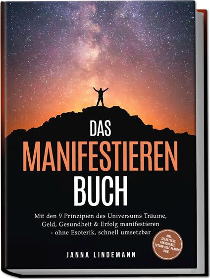 Das Manifestieren Buch: Mit den 9 Prinzipien des Universums Träume, Geld, Gesundheit & Erfolg manifestieren – ohne Esoterik, schnell umsetzbar – inkl. Selbsttest, Fokuskarte, Future-Self-Planer uvm.
