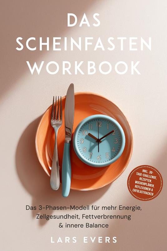 Das Scheinfasten Workbook: Das 3-Phasen-Modell für mehr Energie, Zellgesundheit, Fettverbrennung & innere Balance – inkl. 30-Tage-Challenge, Rezepten, Wochenplänen, Reflexionen & Erfolgstracker