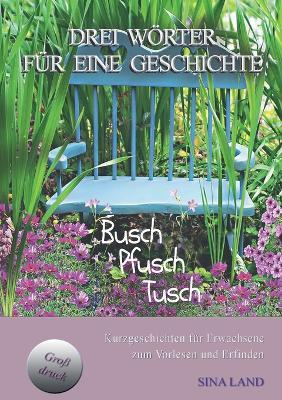 Drei Wörter für eine Geschichte: Busch Pfusch Tusch - Sina Land - cover