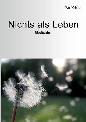 Nichts als Leben: Gedichte - Wolf Ollrog - cover