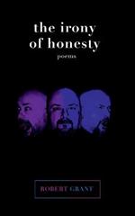 The irony of honesty: poems