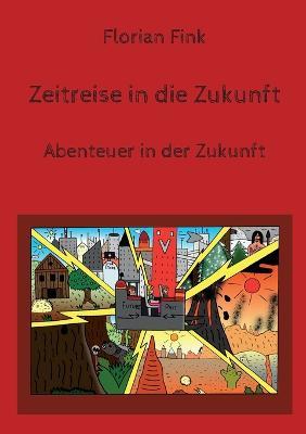 Zeitreise in die Zukunft: Abenteuer in der Zukunft - Florian Fink - cover