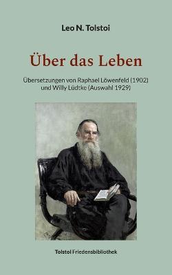 UEber das Leben: UEbersetzungen von Raphael Loewenfeld (1902) und Willy Ludtke (Auswahl 1929) - Leo N Tolstoi - cover