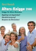 Alters-Knigge 2100: Knigge fur altere Menschen - Abgehangt und abgeschoben? Altersdiskriminierung? Akzeptanz des AElterwerdens!
