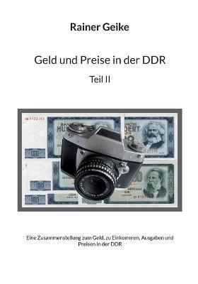 Geld und Preise in der DDR, Teil II: Eine Zusammenstellung zum Geld, zu Einkommen, Ausgaben und Preisen - Rainer Geike - cover