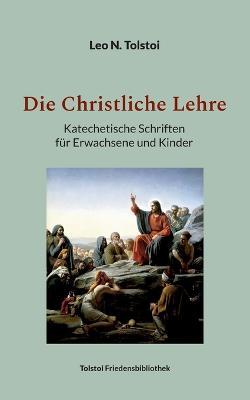 Die Christliche Lehre: Katechetische Schriften fur Erwachsene und Kinder - Leo N Tolstoi - cover