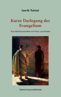 Kurze Darlegung des Evangelium: Aus dem Russischen von Paul Lauterbach - Leo N Tolstoi - cover