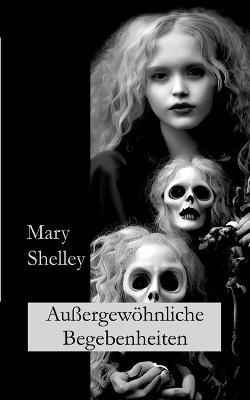 Außergewöhnliche Begebenheiten: Kurzgeschichten - Mary Shelley,Ralf Fletemeier - cover