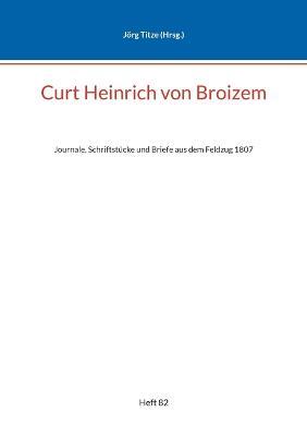 Curt Heinrich von Broizem: Journale, Schriftstücke und Briefe aus dem Feldzug 1807 - cover