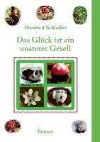 Das Gluck ist ein unsteter Gesell: Roman - Manfred Schlosser - cover