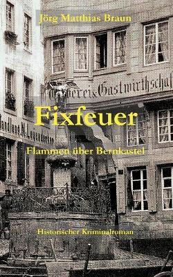 Fixfeuer: Flammen über Bernkastel - Jörg Matthias Braun - cover