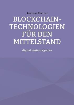 Blockchain-Technologien für den Mittelstand: digital business guides - Andreas Pörtner - cover