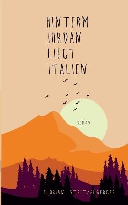 Hinterm Jordan liegt Italien - Florian Stritzelberger - cover