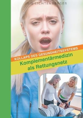 Kollaps des Gesundheitssystems - Komplementärmedizin als Rettungsnetz - Iris Lichtenberger - cover