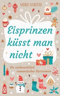 Eisprinzen küsst man nicht: Ein weihnachtlich romantischer Kurzroman - Miri Smith - cover
