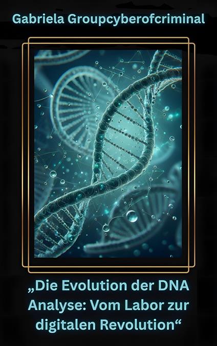 „Die Evolution der DNA-Analyse: Vom Labor zur digitalen Revolution“