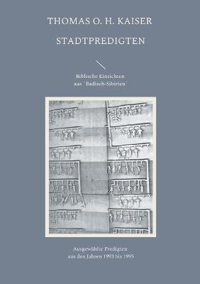 Stadtpredigten. Biblische Einsichten aus `Badisch-Sibirien´: Ausgewählte Predigten aus den Jahren 1993 bis 1995 - Thomas O H Kaiser - cover