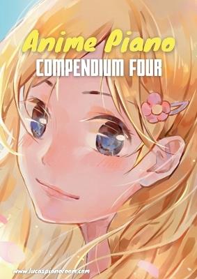 Anime Piano, Compendium Four: Easy Anime Piano Sheet Music Book for Beginners and Advanced - Lucas Hackbarth - cover