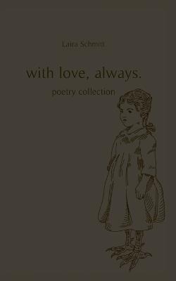 With love, always.: Poetry - Laira Schmitt - cover