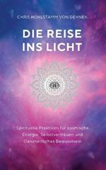 Die Reise ins Licht: Spirituelle Praktiken für kosmische Energie, Selbstvertrauen und ganzheitliches Bewusstsein