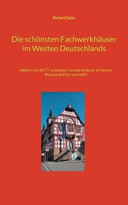 Die schönsten Fachwerkhäuser im Westen Deutschlands: Meine Liste der 55 schönsten Fachwerkhäuser in Rheinland-Pfalz und im Saarland - Richard Deiss - cover