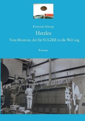 Herzlos: Vom Monteur, der für SULZER in die Welt zog - Rosmarie Schoop - cover