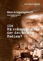 Mein Kriegstagebuch ***2023***: Die Märchenstunden der deutschen Medien?