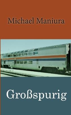 Großspurig: Bahnlinie Europa - Amerika - Michael Maniura - cover