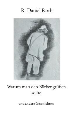 Warum man den Bäcker grüßen sollte: und andere Geschichten - R Daniel Roth - cover
