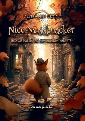 Nico Nussknacker und das Rätsel des gestohlenen Vorrats: Nico Nussknackers erster großer Fall - Benjamin Seym - cover