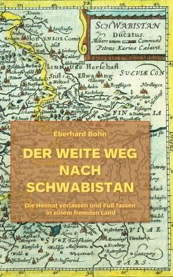 Der weite Weg nach Schwabistan: Die Heimat verlassen und Fuß fassen in einem fremden Land - Eberhard Bohn - cover