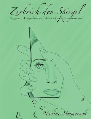 Zerbrich den Spiegel: Narzissmus, Manipulation und Missbrauch verstehen und überwinden! - Nadine Simmerock - cover