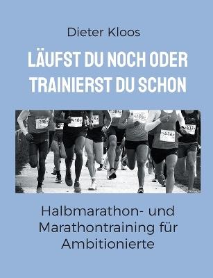 Läufst du noch oder trainierst du schon: Halbmarathon- und Marathontraining für Ambitionierte - Dieter Kloos - cover