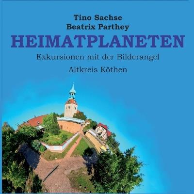 Heimatplaneten: Altkreis Köthen - Tino Sachse,Beatrix Parthey - cover