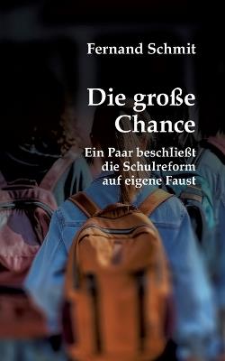 Die große Chance: Ein Paar beschließt die Schulreform auf eigene Faust - Fernand Schmit - cover