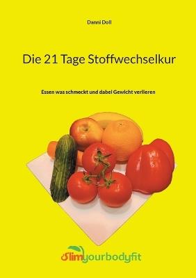 Die 21 Tage Stoffwechselkur: Essen was schmeckt und dabei Gewicht verlieren - Danni Doll - cover