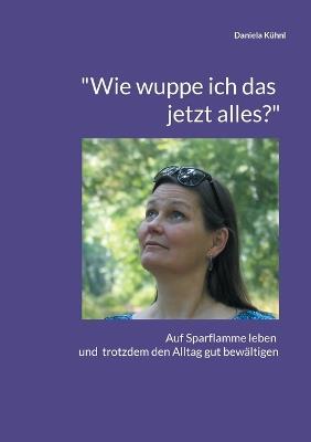 "Wie wuppe ich das jetzt alles?": Auf Sparflamme leben und trotzdem den Alltag gut bewältigen - Daniela Kühnl - cover