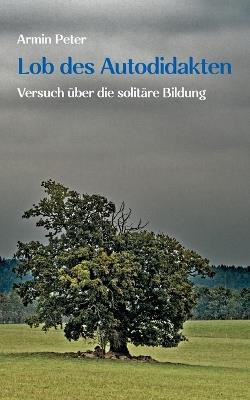 Lob des Autodidakten: Versuch über die solitäre Bildung - Armin Peter - cover