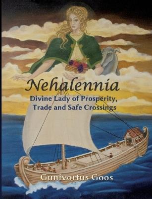 Nehalennia: Divine Lady of Prosperity, Trade and Safe Crossings - Gunivortus Goos - cover