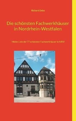 Die schönsten Fachwerkhäuser in Nordrhein-Westfalen: Meine Liste der 77 schönsten Fachwerkhäuser in NRW - Richard Deiss - cover