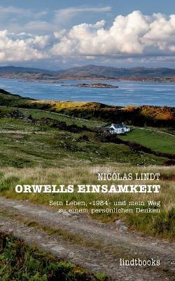 Orwells Einsamkeit: Sein Leben, 1984 und mein Weg zu einem persönlichen Denken - Nicolas Lindt - cover