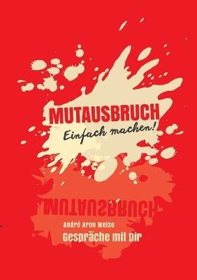 Mutausbruch: Gespräche mit dir - Einfach machen! - André Aron Weise - cover