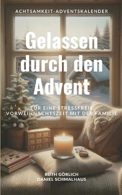 Gelassen durch den Advent: Achtsamkeit-Adventskalender für eine stressfreie Vorweihnachszeit mit der Familie - Ruth Görlich,Daniel Schmalhaus - cover