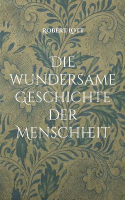 Die wundersame Geschichte der Menschheit - Robert Lott - cover