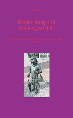 Bienenkönig und Zementgretchen: 77 Städtische Originale tief im Westen Deutschlands und ihre Denkmäler - Richard Deiss - cover