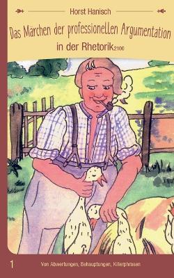 Das Märchen der professionellen Argumentation in der Rhetorik 2100: Von Abwertungen, Behauptungen, Killerphrasen - Horst Hanisch - cover