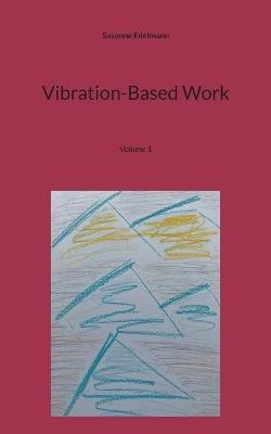Vibration-Based Work: Volume 1 - Susanne Edelmann - cover