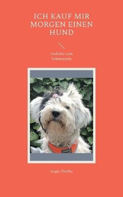 Ich kauf mir morgen einen Hund: Gedichte zum Schmunzeln - Angie Pfeiffer - cover