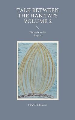 Talk between the habitats Volume 2: The realm of the dragons - Susanne Edelmann - cover